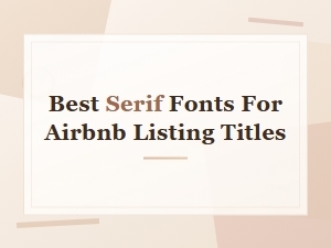 Best Serif Fonts for Airbnb Listing Titles That Stand Out