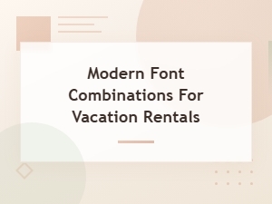 Modern Font Combinations for Vacation Rentals