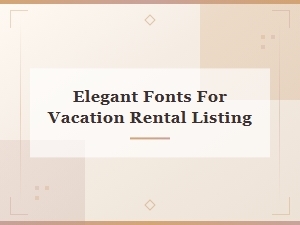 Elegant Fonts for Your Vacation Rental Listing