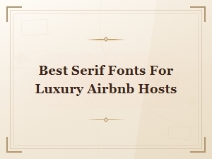 Best Serif Fonts for Luxury Airbnb Hosts: Elegant Typography Tips