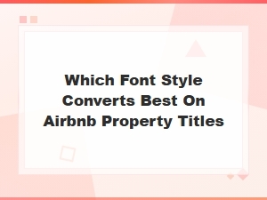 Best Font Styles for Airbnb Property Titles That Boost Bookings